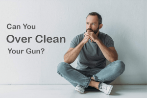 Can You Over Clean a Gun
