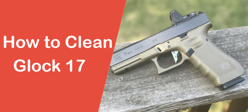 How to Clean a Glock 17
